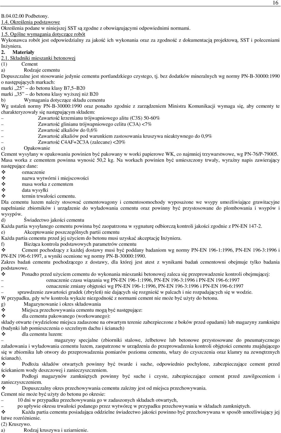 Składniki mieszanki betonowej (1) Cement a) Rodzaje cementu Dopuszczalne jest stosowanie jedynie cementu portlandzkiego czystego, tj.