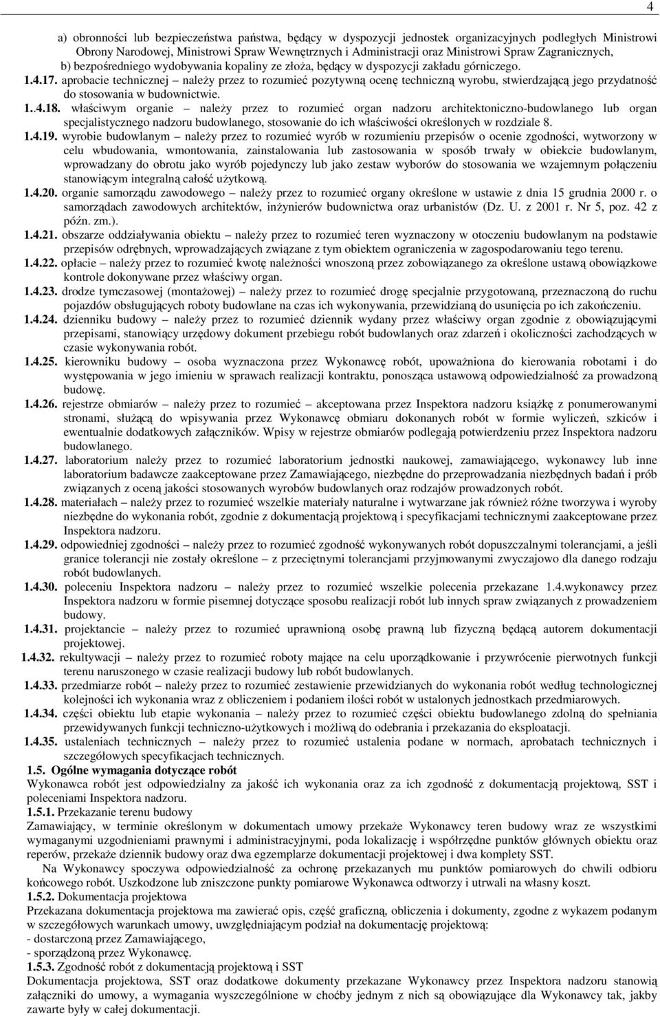 aprobacie technicznej naleŝy przez to rozumieć pozytywną ocenę techniczną wyrobu, stwierdzającą jego przydatność do stosowania w budownictwie. 1..4.18.