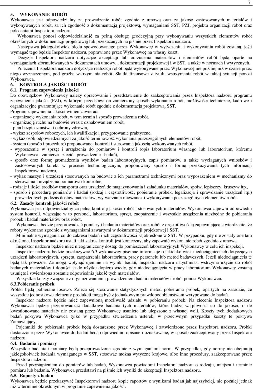 Wykonawca ponosi odpowiedzialność za pełną obsługę geodezyjną przy wykonywaniu wszystkich elementów robót określonych w dokumentacji projektowej lub przekazanych na piśmie przez Inspektora nadzoru.