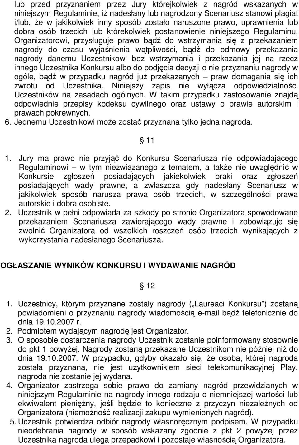 wyjaśnienia wątpliwości, bądź do odmowy przekazania nagrody danemu Uczestnikowi bez wstrzymania i przekazania jej na rzecz innego Uczestnika Konkursu albo do podjęcia decyzji o nie przyznaniu nagrody