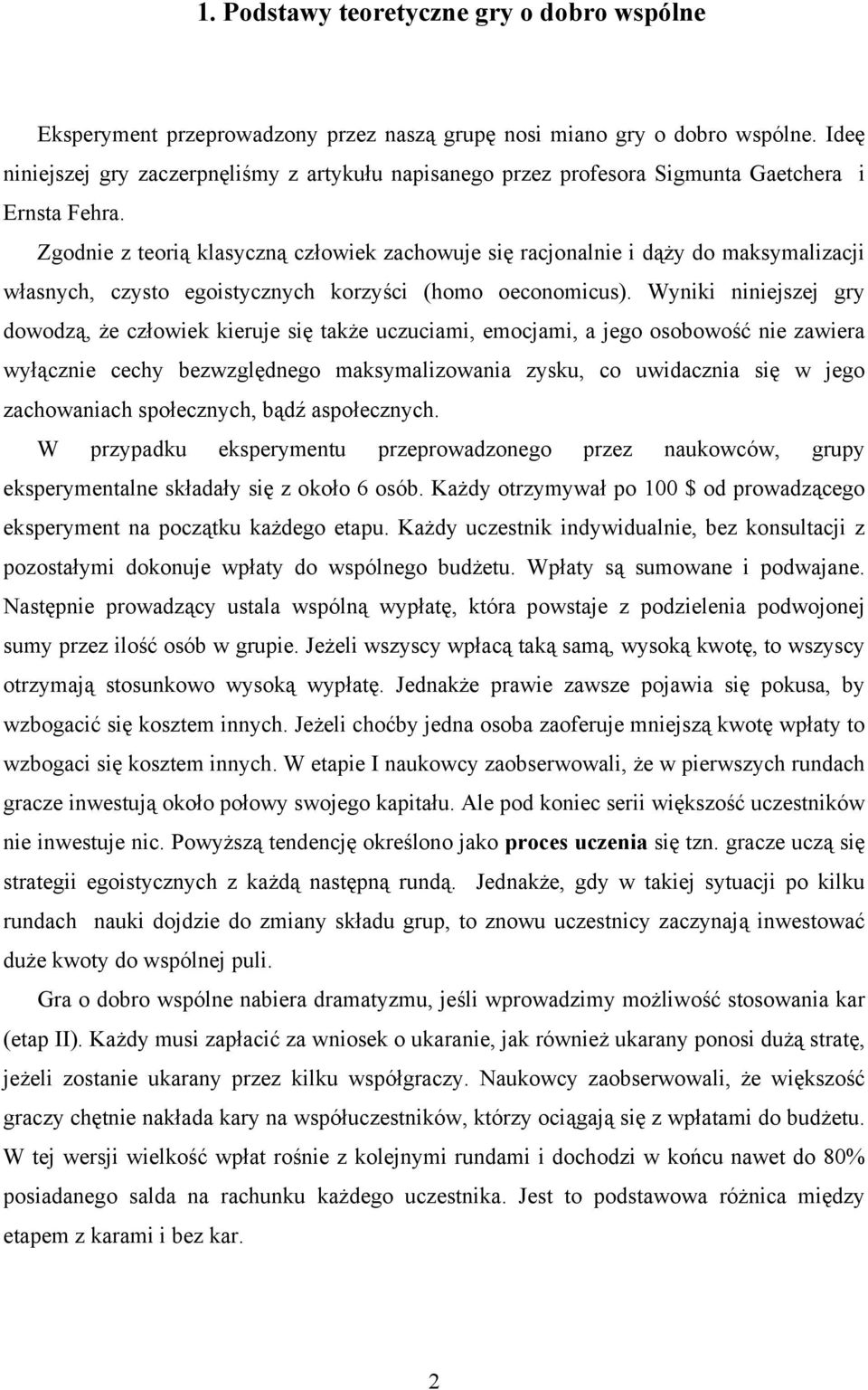 Zgodnie z teorią klasyczną człowiek zachowuje się racjonalnie i dąży do maksymalizacji własnych, czysto egoistycznych korzyści (homo oeconomicus).