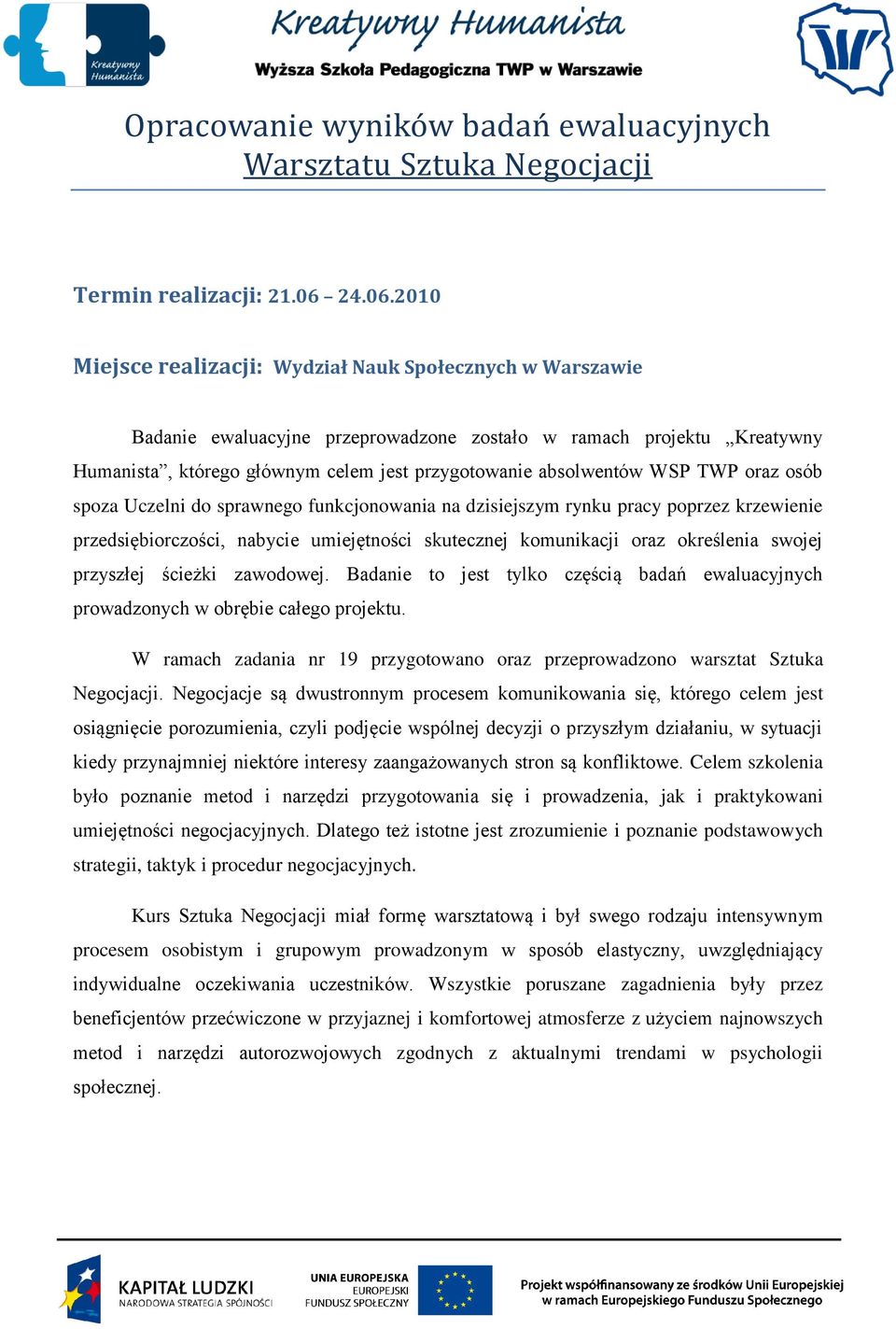 TWP oraz osób spoza Uczelni do sprawnego funkcjonowania na dzisiejszym rynku pracy poprzez krzewienie przedsiębiorczości, nabycie umiejętności skutecznej komunikacji oraz określenia swojej przyszłej