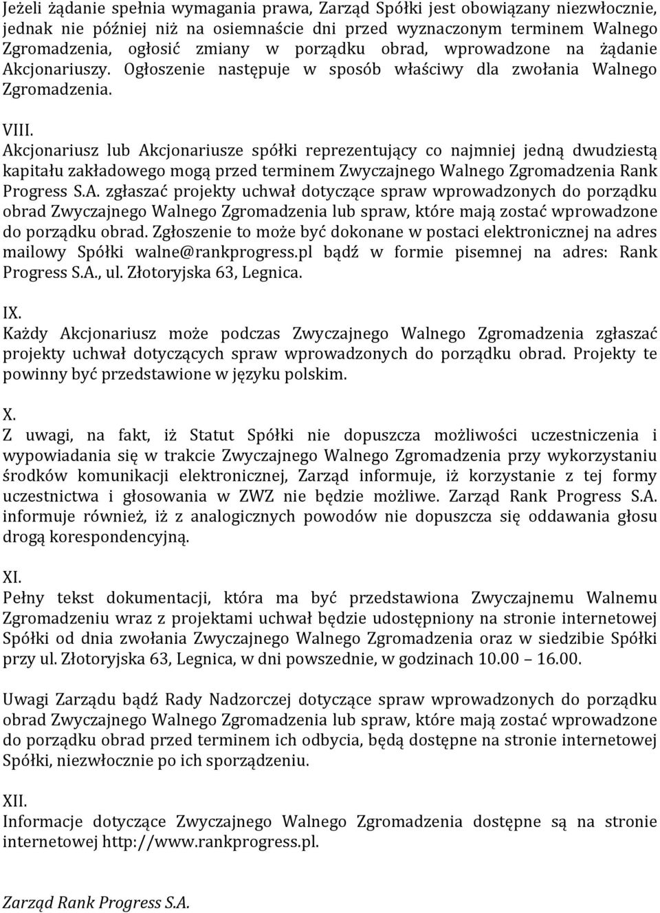 Akcjonariusz lub Akcjonariusze spółki reprezentujący co najmniej jedną dwudziestą kapitału zakładowego mogą przed terminem Zwyczajnego Walnego Zgromadzenia Rank Progress S.A. zgłaszać projekty uchwał dotyczące spraw wprowadzonych do porządku obrad Zwyczajnego Walnego Zgromadzenia lub spraw, które mają zostać wprowadzone do porządku obrad.