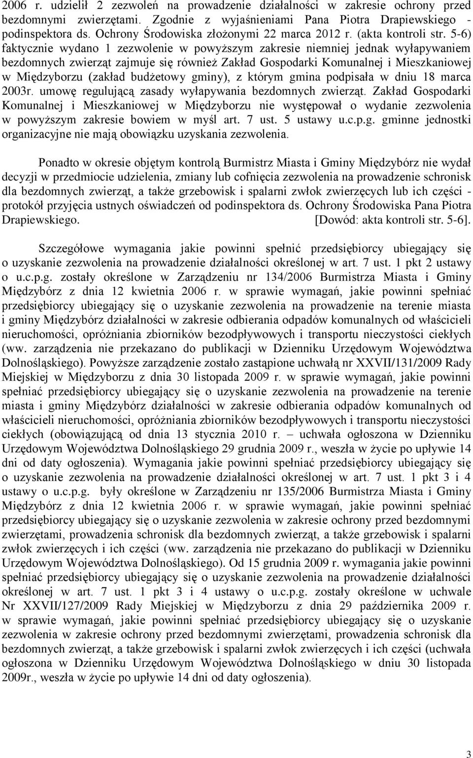 5-6) faktycznie wydano 1 zezwolenie w powyższym zakresie niemniej jednak wyłapywaniem bezdomnych zwierząt zajmuje się również Zakład Gospodarki Komunalnej i Mieszkaniowej w Międzyborzu (zakład