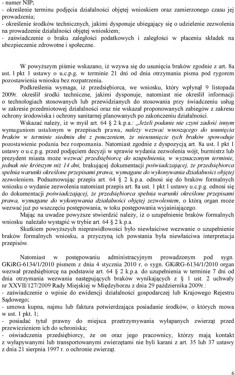 W powyższym piśmie wskazano, iż wzywa się do usunięcia braków zgodnie z art. 8a ust. 1 pkt 1 ustawy o u.c.p.g. w terminie 21 dni od dnia otrzymania pisma pod rygorem pozostawienia wniosku bez rozpatrzenia.