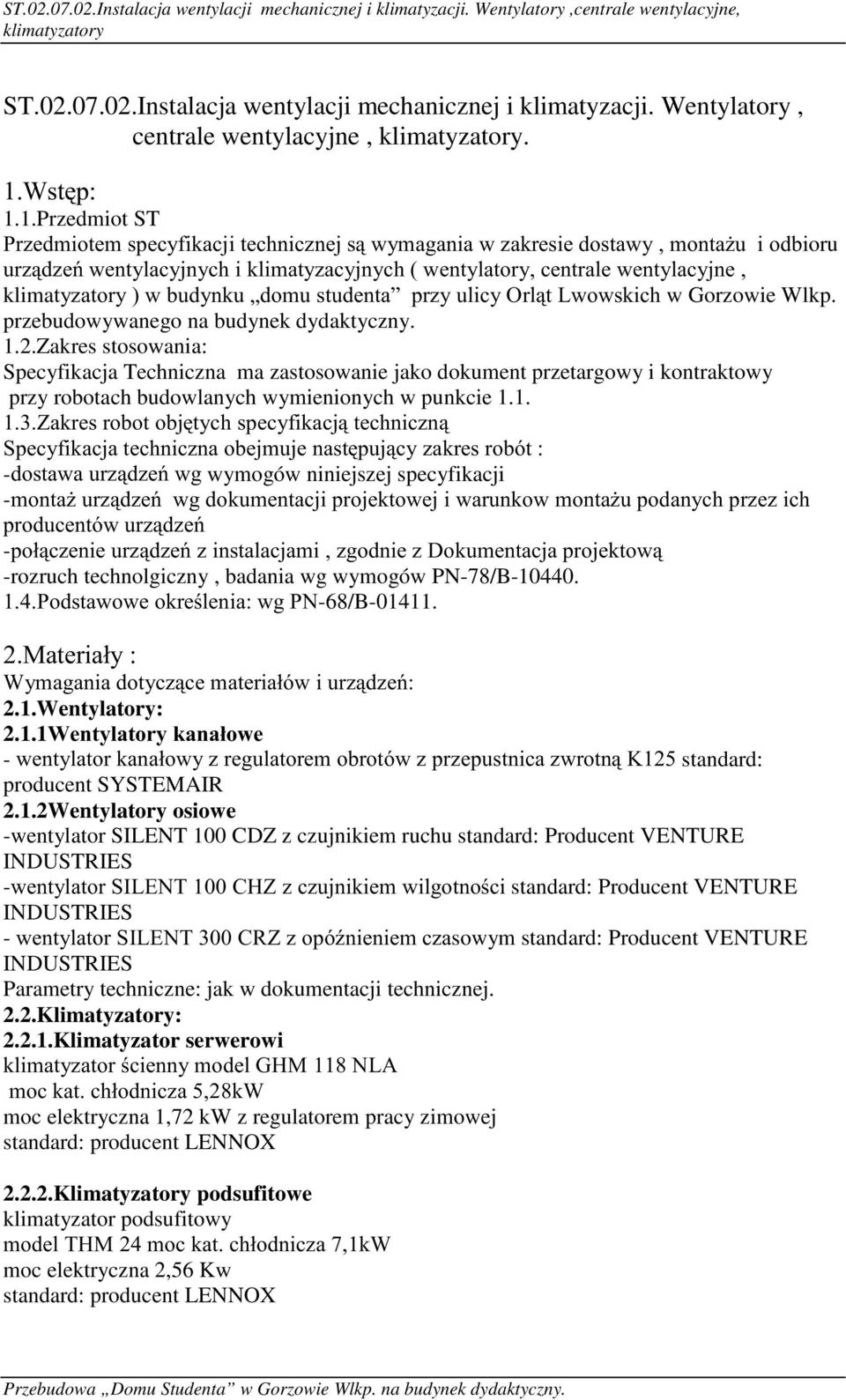 SU]\XOLF\2UOW/ZRZVNLFK w Gorzowie Wlkp. przebudowywanego na budynek dydaktyczny. 1.2.Zakres stosowania: Specyfikacja Techniczna ma zastosowanie jako dokument przetargowy i kontraktowy przy robotach budowlanych wymienionych w punkcie 1.