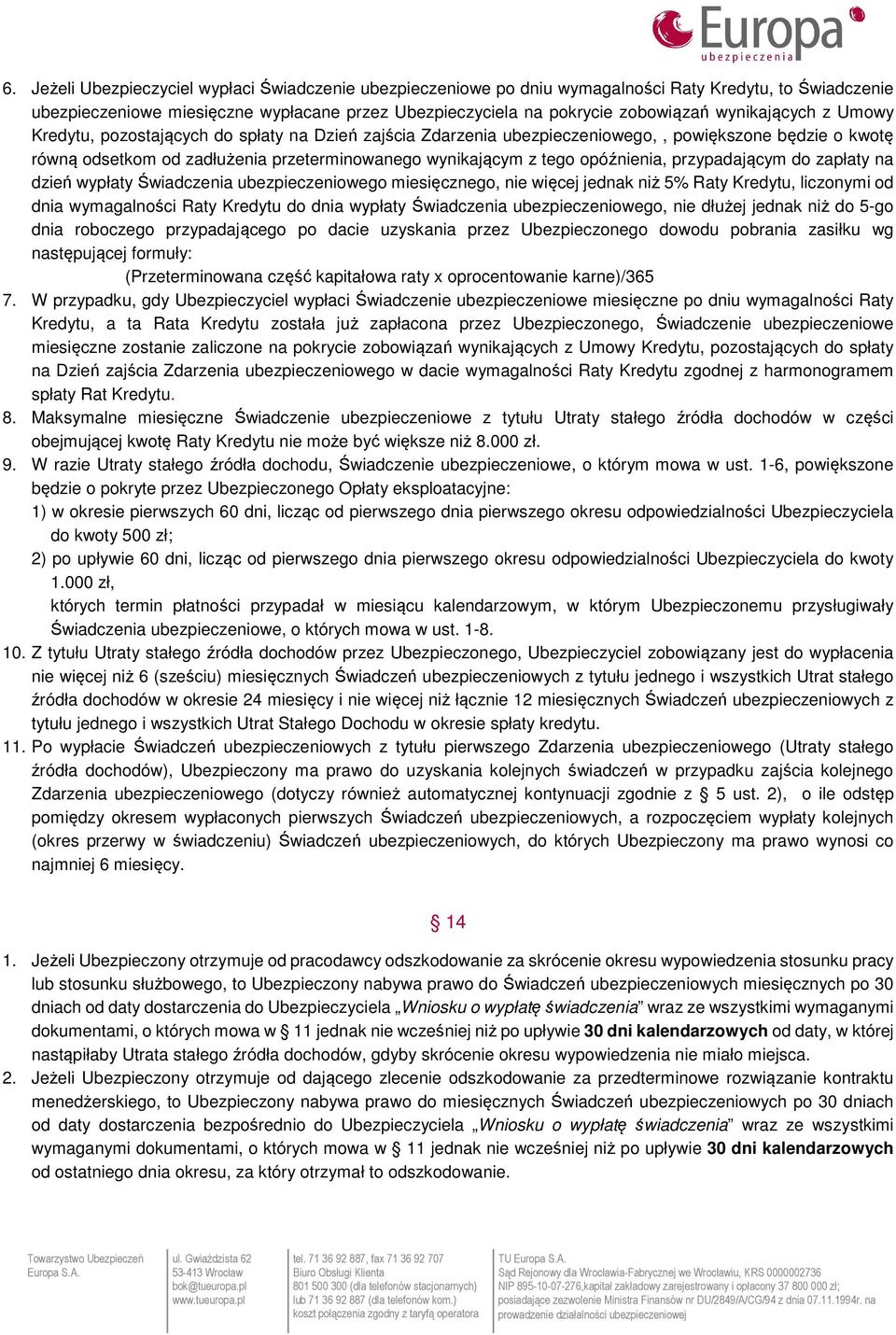 opóźnienia, przypadającym do zapłaty na dzień wypłaty Świadczenia ubezpieczeniowego miesięcznego, nie więcej jednak niż 5% Raty Kredytu, liczonymi od dnia wymagalności Raty Kredytu do dnia wypłaty