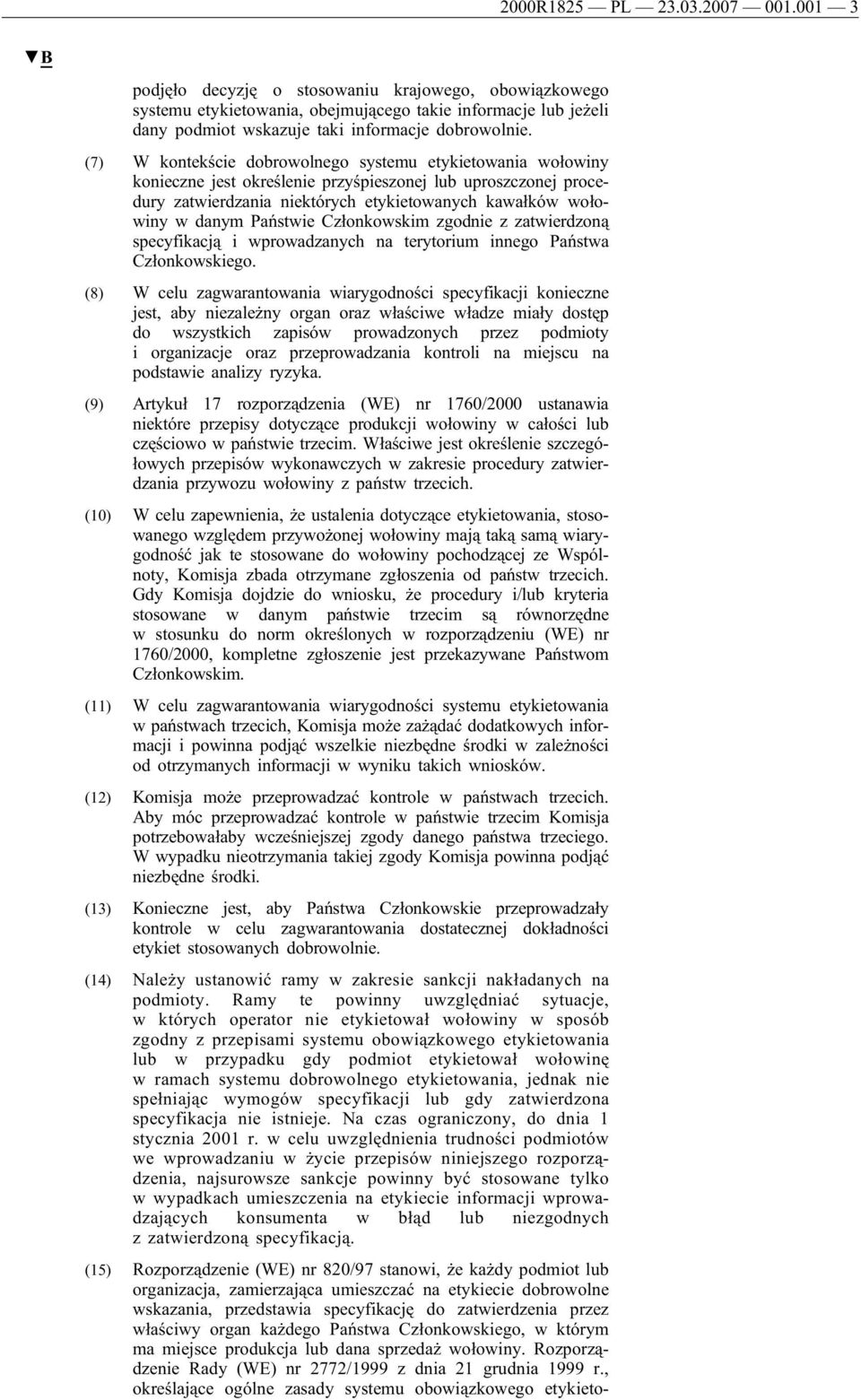 (7) W kontekście dobrowolnego systemu etykietowania wołowiny konieczne jest określenie przyśpieszonej lub uproszczonej procedury zatwierdzania niektórych etykietowanych kawałków wołowiny w danym