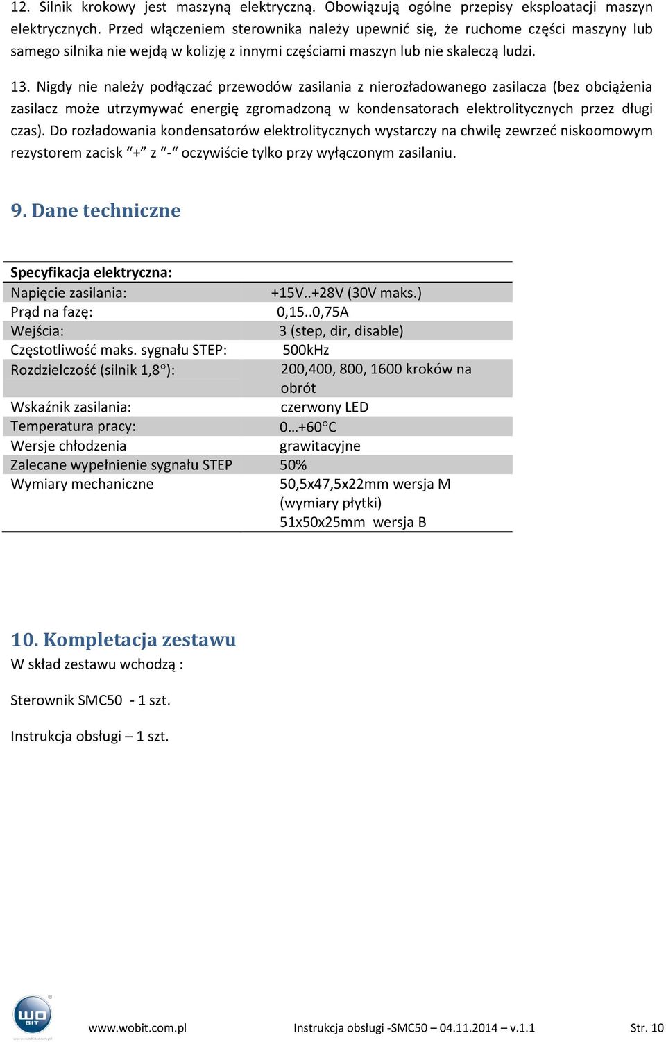 Nigdy nie należy podłączać przewodów zasilania z nierozładowanego zasilacza (bez obciążenia zasilacz może utrzymywać energię zgromadzoną w kondensatorach elektrolitycznych przez długi czas).