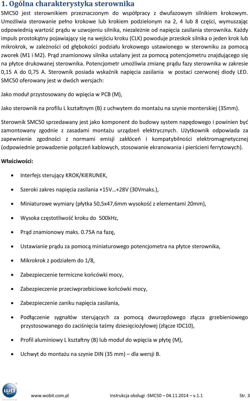 Każdy impuls prostokątny pojawiający się na wejściu kroku (CLK) powoduje przeskok silnika o jeden krok lub mikrokrok, w zależności od głębokości podziału krokowego ustawionego w sterowniku za pomocą