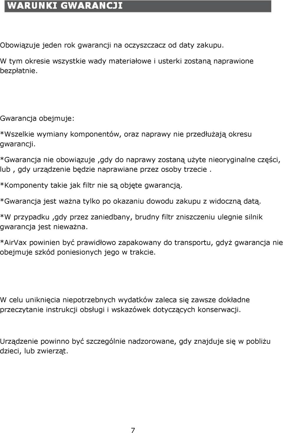 *Gwarancja nie obowiązuje,gdy do naprawy zostaną uŝyte nieoryginalne części, lub, gdy urządzenie będzie naprawiane przez osoby trzecie. *Komponenty takie jak filtr nie są objęte gwarancją.