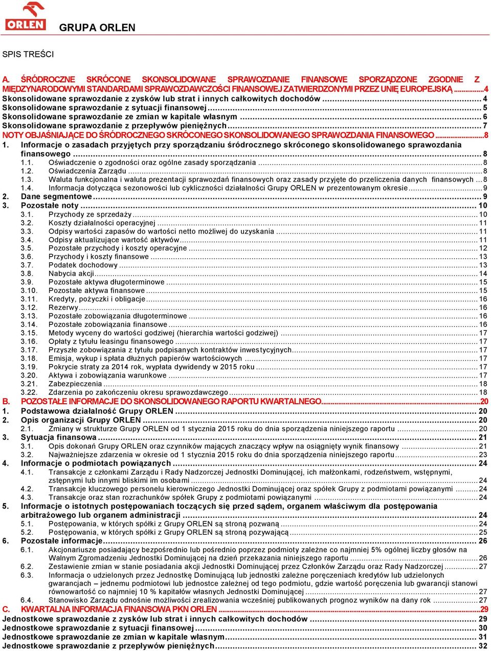 .. 6 Skonsolidowane sprawozdanie z przepływów pieniężnych... 7 NOTY OBJAŚNIAJĄCE DO ŚRÓDROCZNEGO SKRÓCONEGO SKONSOLIDOWANEGO SPRAWOZDANIA FINANSOWEGO... 8 1.