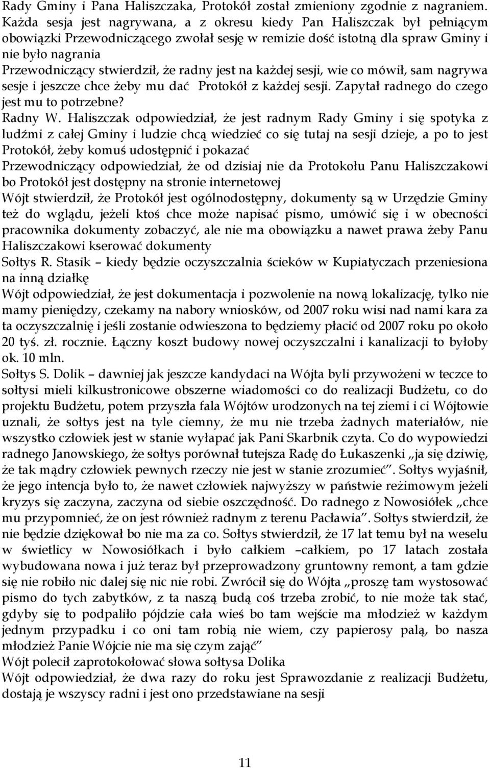 że radny jest na każdej sesji, wie co mówił, sam nagrywa sesje i jeszcze chce żeby mu dać Protokół z każdej sesji. Zapytał radnego do czego jest mu to potrzebne? Radny W.