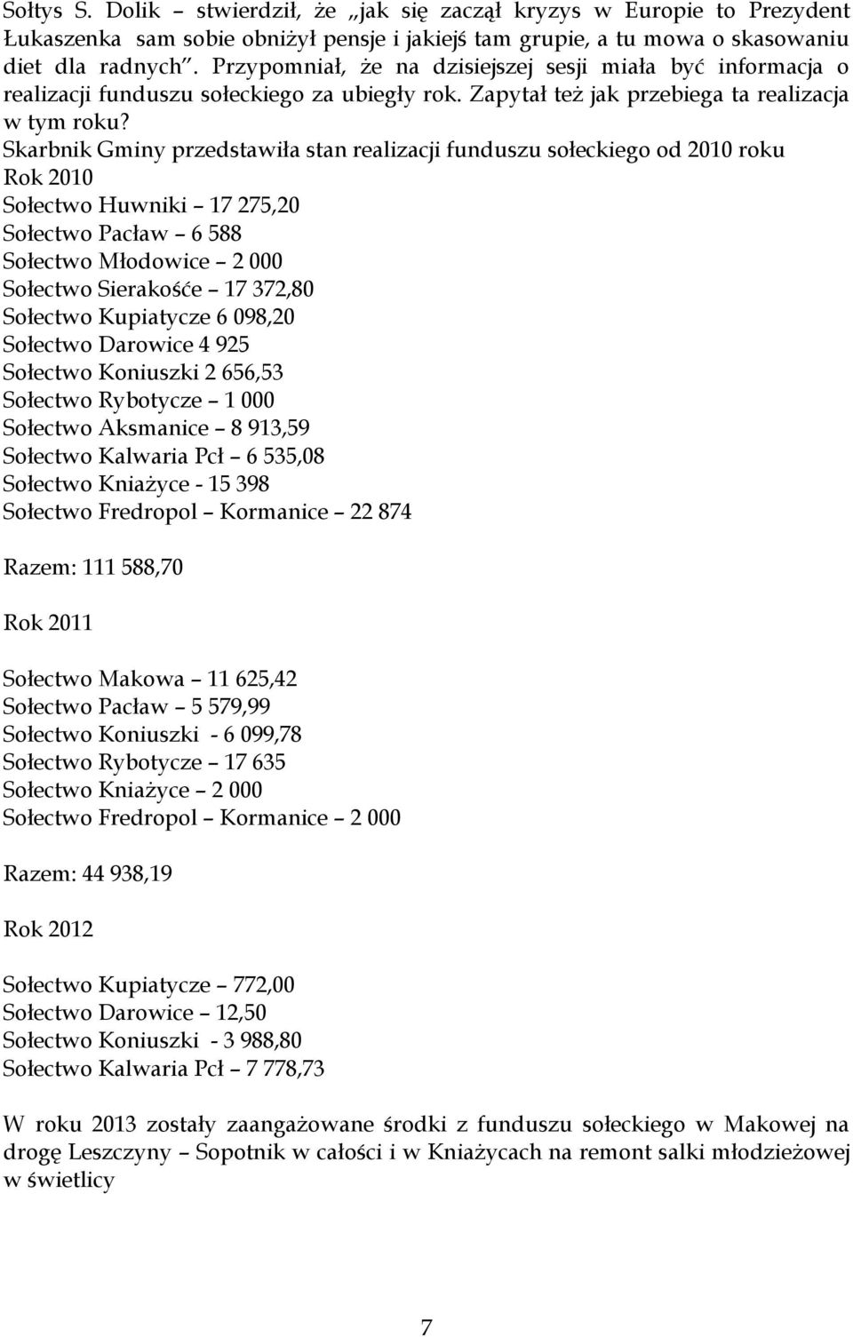 Skarbnik Gminy przedstawiła stan realizacji funduszu sołeckiego od 2010 roku Rok 2010 Sołectwo Huwniki 17 275,20 Sołectwo Pacław 6 588 Sołectwo Młodowice 2 000 Sołectwo Sierakośće 17 372,80 Sołectwo