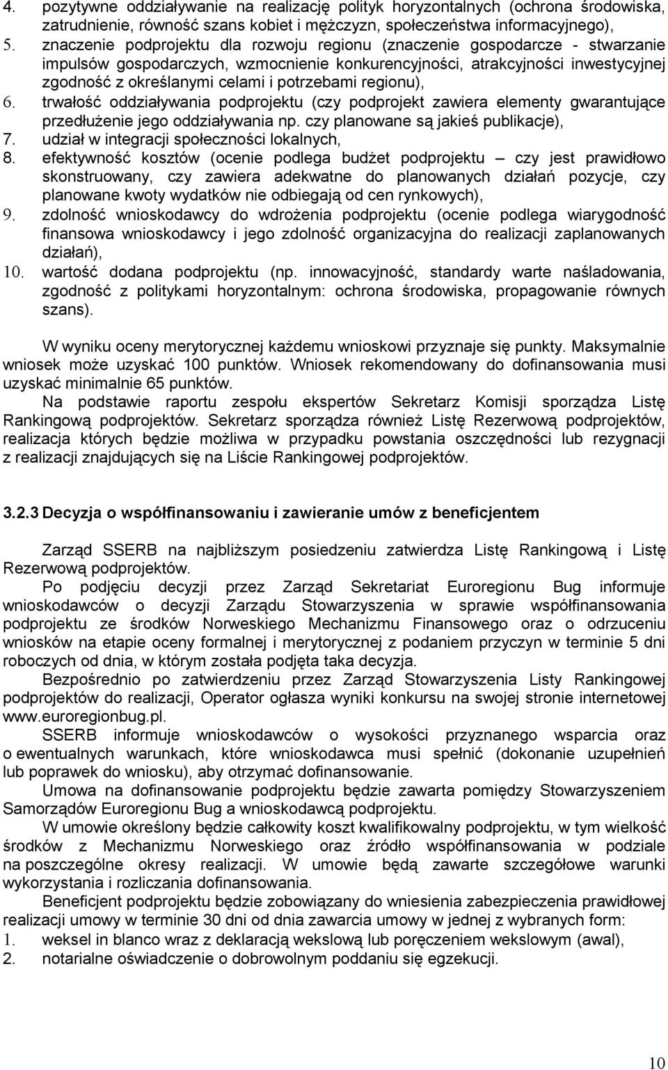 potrzebami regionu), 6. trwałość oddziaływania podprojektu (czy podprojekt zawiera elementy gwarantujące przedłużenie jego oddziaływania np. czy planowane są jakieś publikacje), 7.