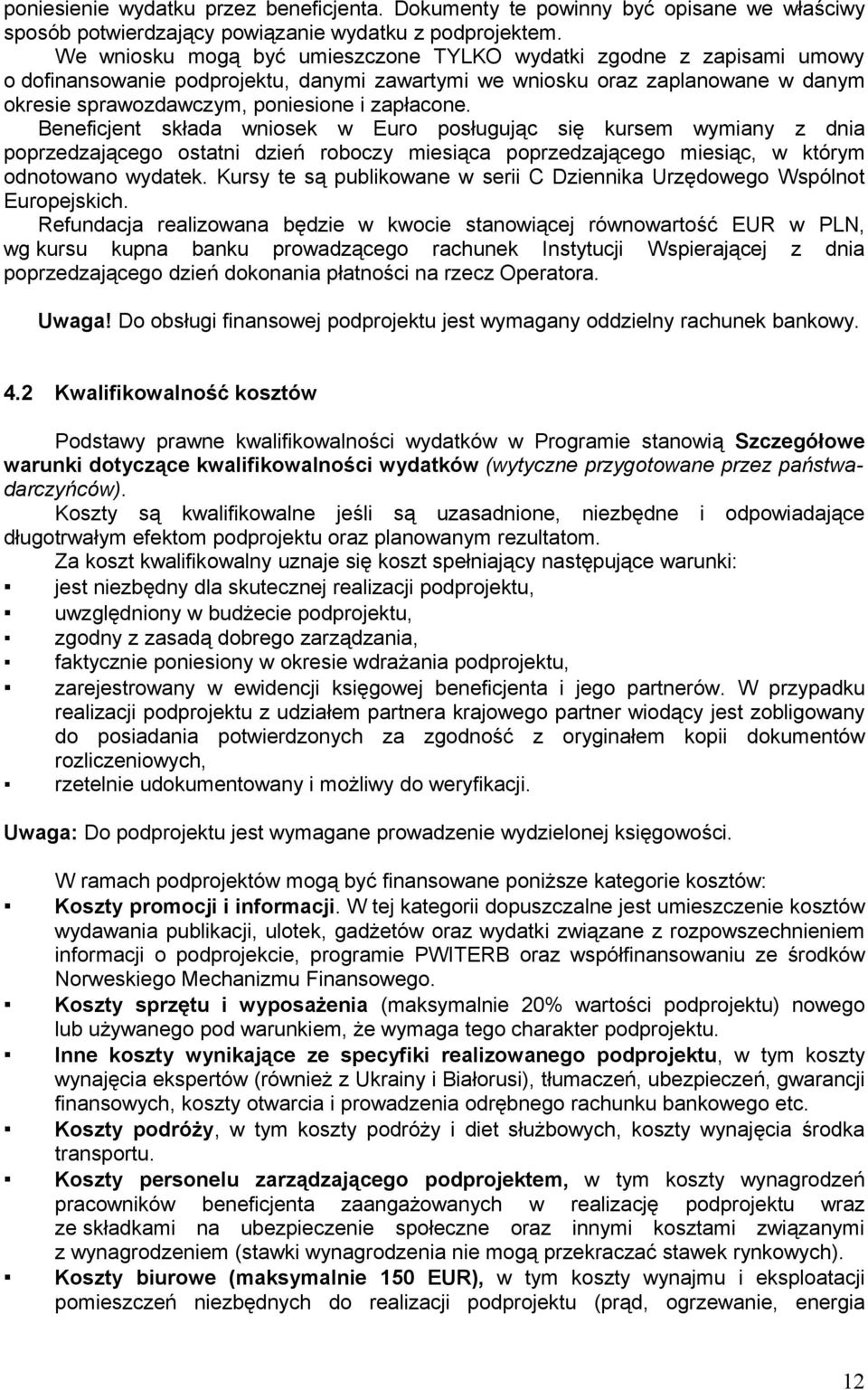 Beneficjent składa wniosek w Euro posługując się kursem wymiany z dnia poprzedzającego ostatni dzień roboczy miesiąca poprzedzającego miesiąc, w którym odnotowano wydatek.