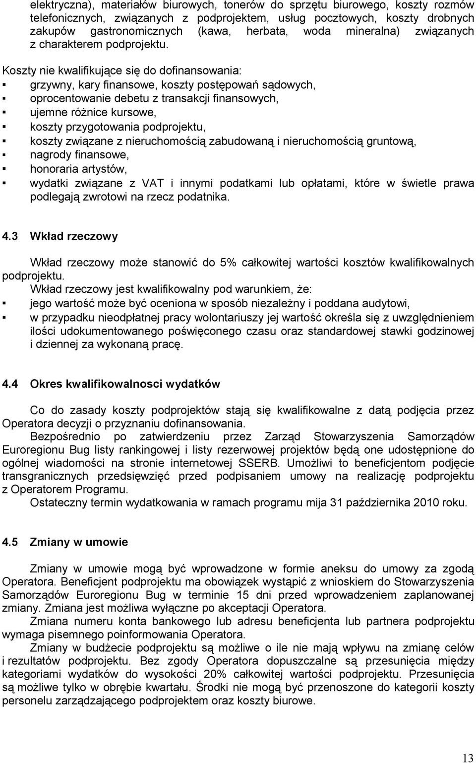 Koszty nie kwalifikujące się do dofinansowania: grzywny, kary finansowe, koszty postępowań sądowych, oprocentowanie debetu z transakcji finansowych, ujemne różnice kursowe, koszty przygotowania