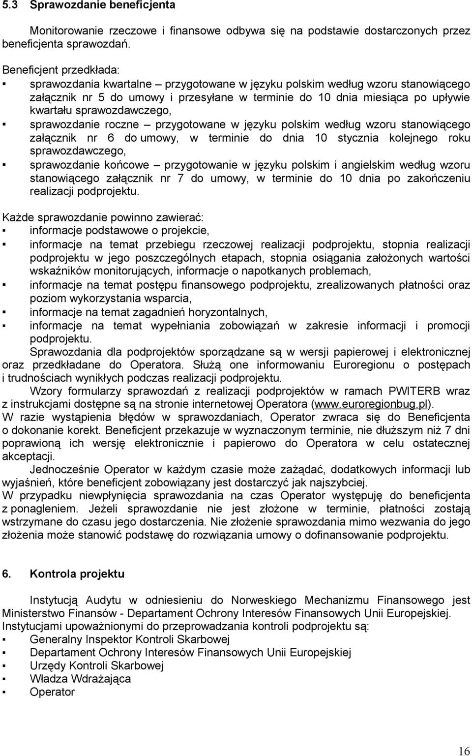 sprawozdawczego, sprawozdanie roczne przygotowane w języku polskim według wzoru stanowiącego załącznik nr 6 do umowy, w terminie do dnia 10 stycznia kolejnego roku sprawozdawczego, sprawozdanie