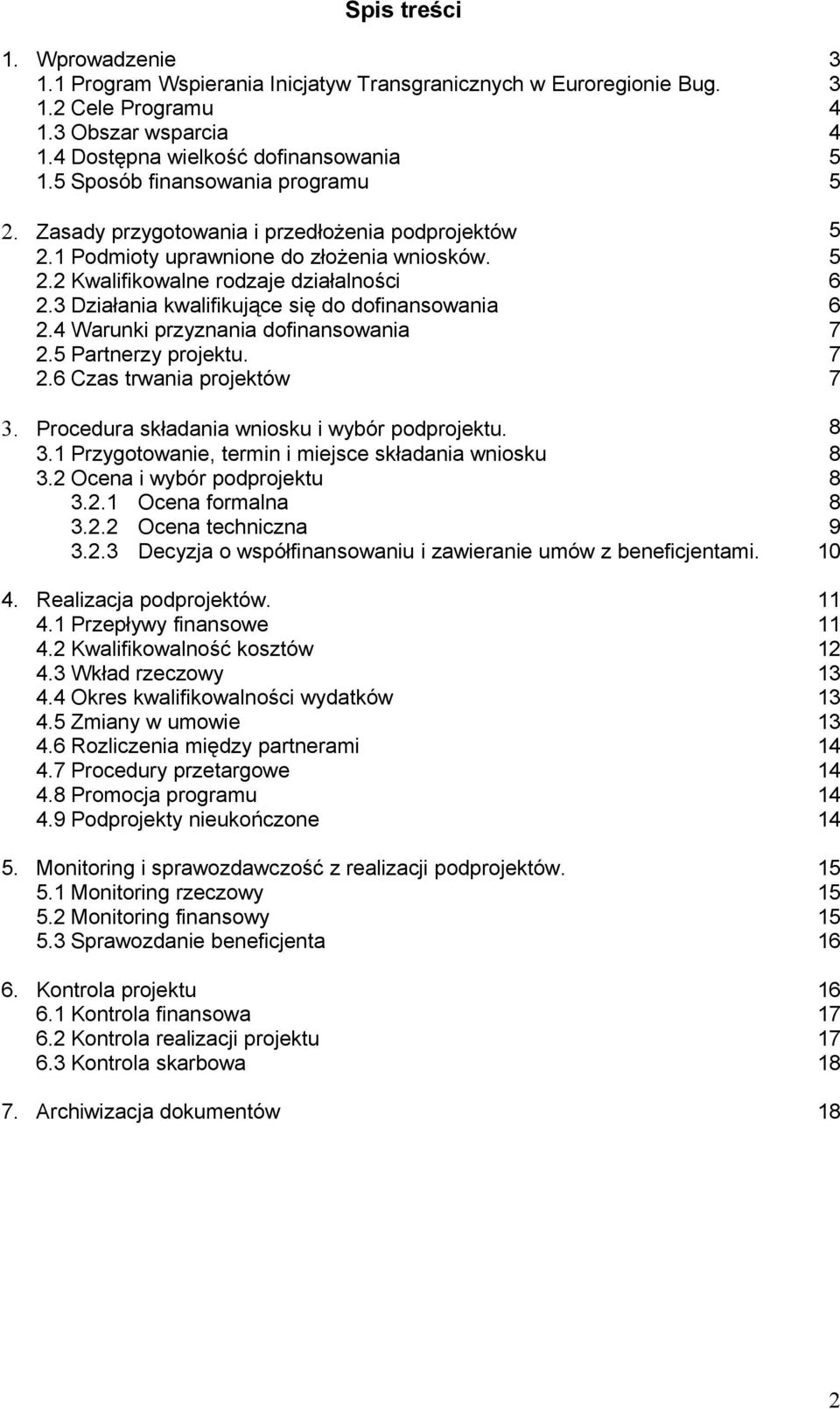 3 Działania kwalifikujące się do dofinansowania 6 2.4 Warunki przyznania dofinansowania 7 2.5 Partnerzy projektu. 7 2.6 Czas trwania projektów 7 3. Procedura składania wniosku i wybór podprojektu.