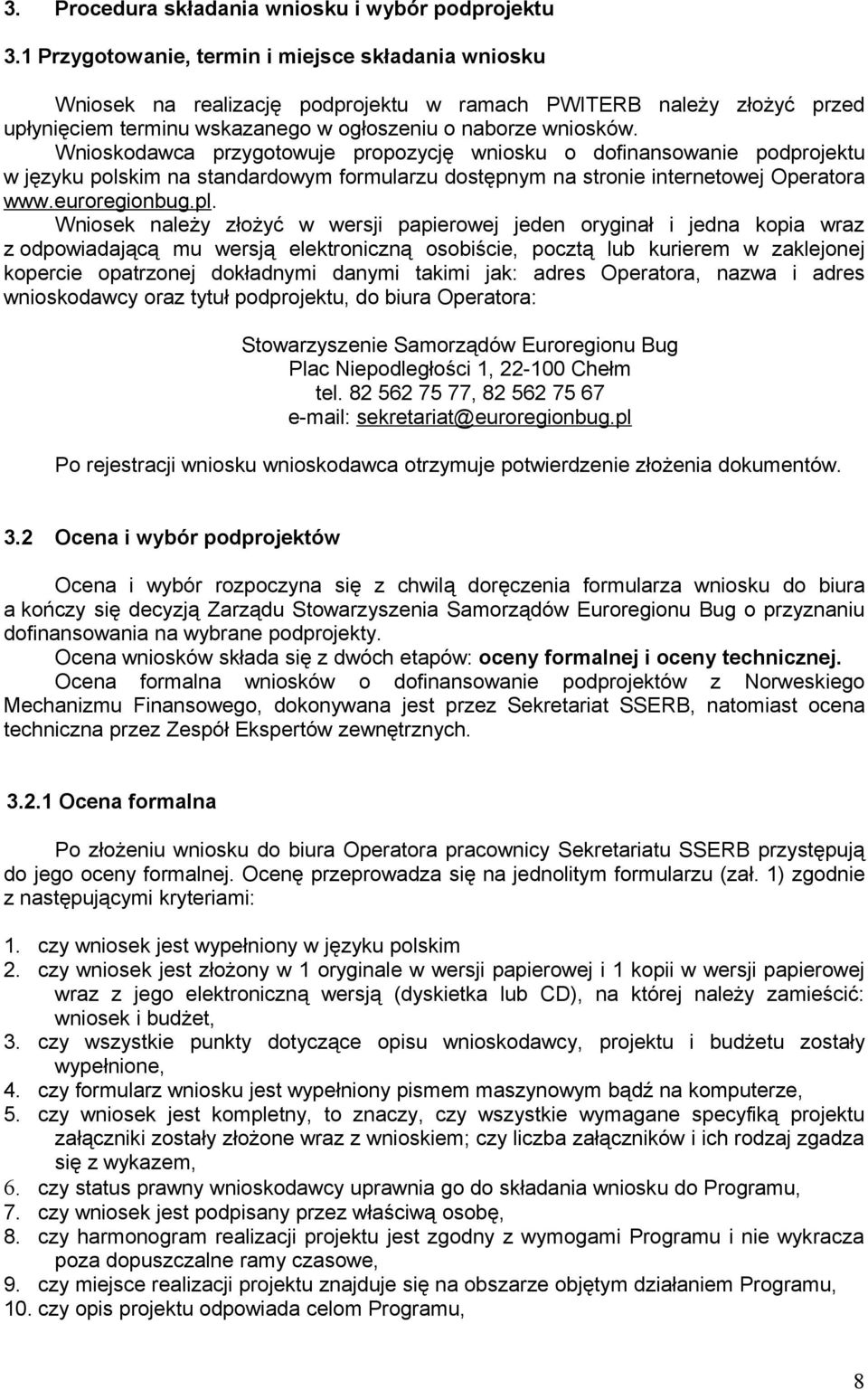 Wnioskodawca przygotowuje propozycję wniosku o dofinansowanie podprojektu w języku polskim na standardowym formularzu dostępnym na stronie internetowej Operatora www.euroregionbug.pl.