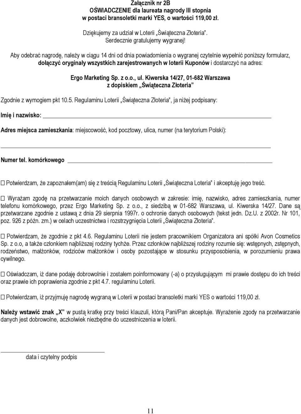 Aby odebrać nagrodę, należy w ciągu 14 dni od dnia powiadomienia o wygranej czytelnie wypełnić poniższy formularz, dołączyć oryginały wszystkich zarejestrowanych w loterii Kuponów i dostarczyć na