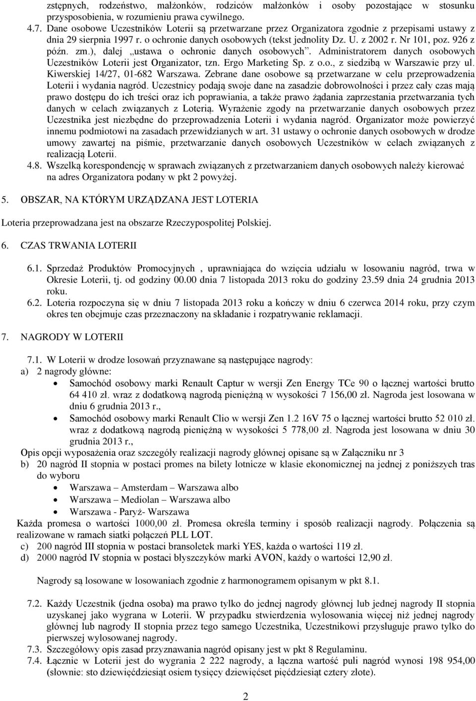 926 z późn. zm.), dalej ustawa o ochronie danych osobowych. Administratorem danych osobowych Uczestników Loterii jest Organizator, tzn. Ergo Marketing Sp. z o.o., z siedzibą w Warszawie przy ul.