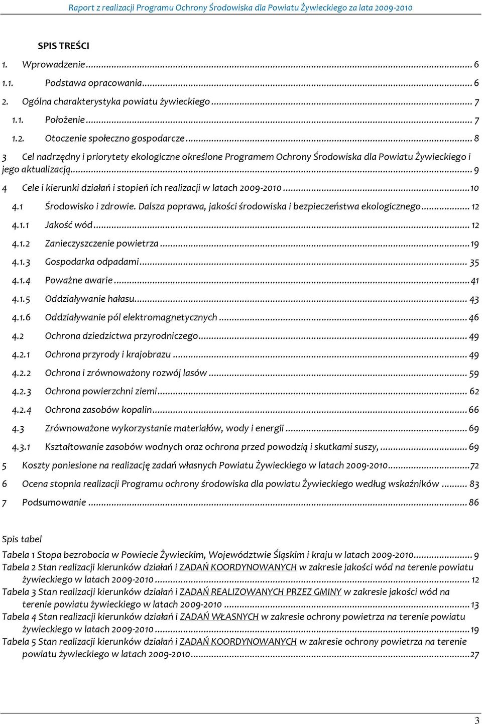 .. 9 4 Cele i kierunki działań i stopień ich realizacji w latach 2009-2010... 10 4.1 Środowisko i zdrowie. Dalsza poprawa, jakości środowiska i bezpieczeństwa ekologicznego... 12 4.1.1 Jakość wód.