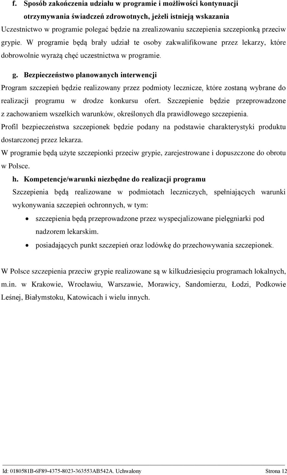 Szczepienie będzie przeprowadzone z zachowaniem wszelkich warunków, określonych dla prawidłowego szczepienia.