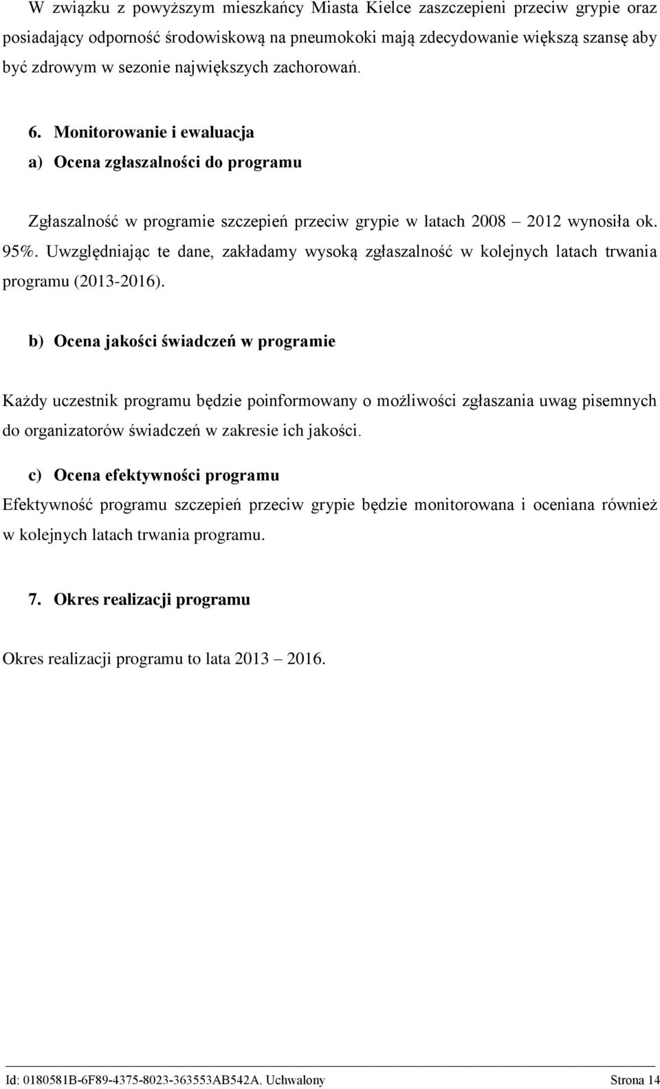 Uwzględniając te dane, zakładamy wysoką zgłaszalność w kolejnych latach trwania programu (2013-2016).