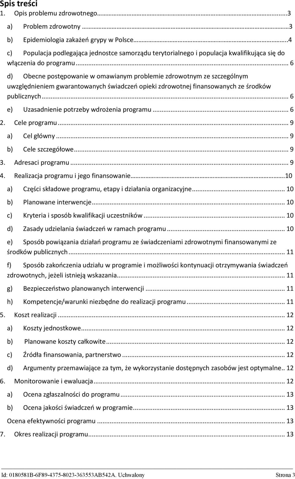 .. 6 d) Obecne postępowanie w omawianym problemie zdrowotnym ze szczególnym uwzględnieniem gwarantowanych świadczeń opieki zdrowotnej finansowanych ze środków publicznych.