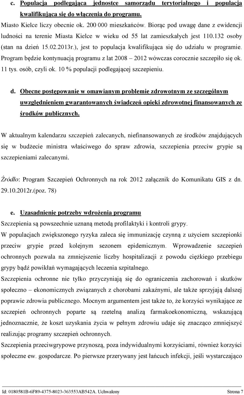 ), jest to populacja kwalifikująca się do udziału w programie. Program będzie kontynuacją programu z lat 2008 2012 wówczas corocznie szczepiło się ok. 11 tys. osób, czyli ok.