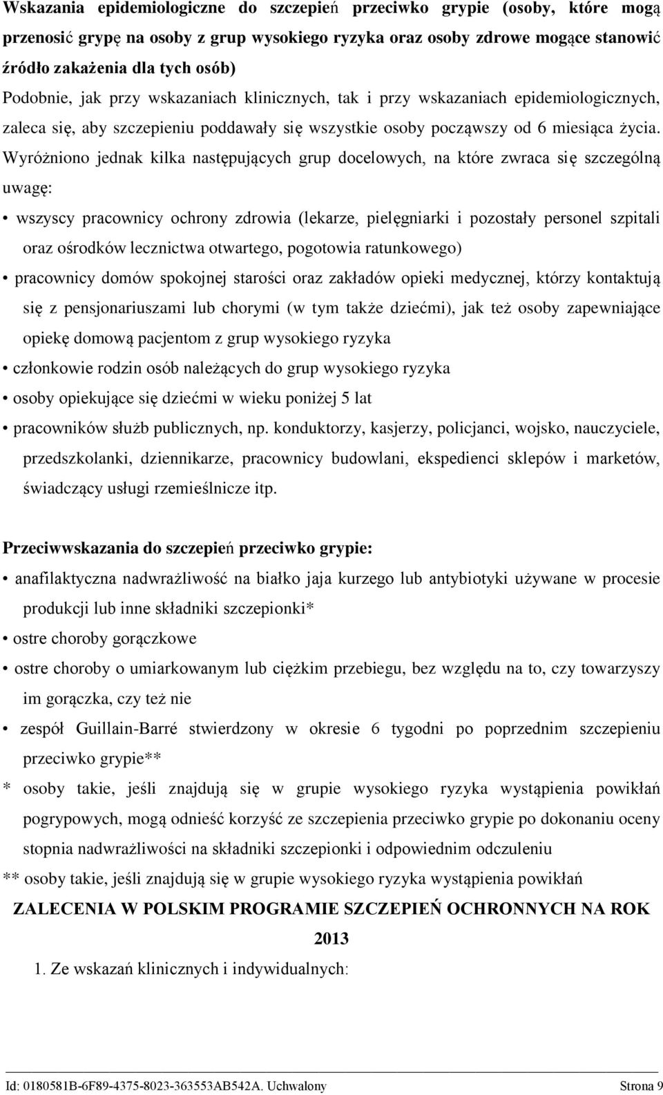 Wyróżniono jednak kilka następujących grup docelowych, na które zwraca się szczególną uwagę: wszyscy pracownicy ochrony zdrowia (lekarze, pielęgniarki i pozostały personel szpitali oraz ośrodków