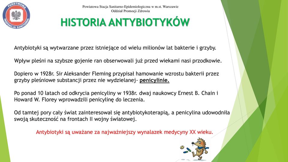 Sir Aleksander Fleming przypisał hamowanie wzrostu bakterii przez grzyby pleśniowe substancji przez nie wydzielanej- penicylinie. Po ponad 10 latach od odkrycia penicyliny w 1938r.