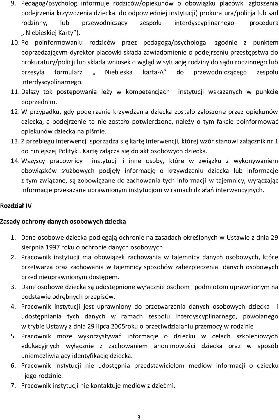 Po poinformowaniu rodziców przez pedagoga/psychologa- zgodnie z punktem poprzedzającym-dyrektor placówki składa zawiadomienie o podejrzeniu przestępstwa do prokuratury/policji lub składa wniosek o