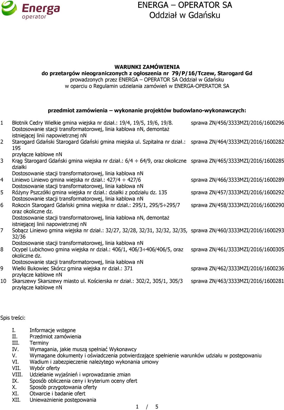 , demontaż istniejącej linii napowietrznej nn 2 Starogard Gdański Starogard Gdański gmina miejska ul. Szpitalna nr dział.: 195 3 Krąg Starogard Gdański gmina wiejska nr dział.