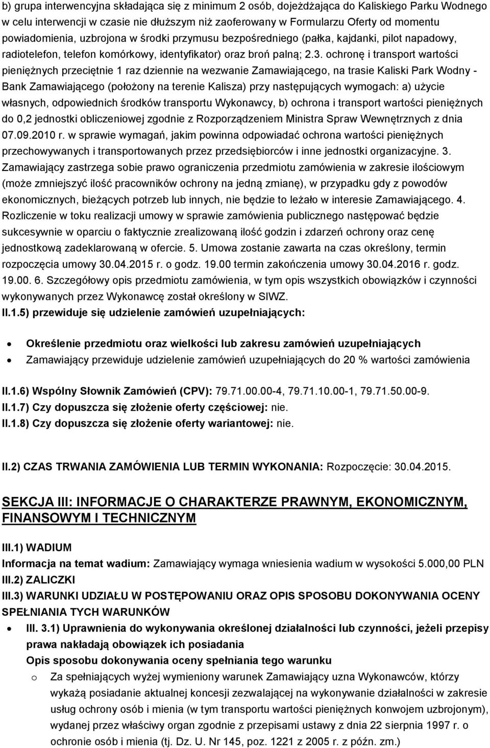 ochronę i transport wartości pieniężnych przeciętnie 1 raz dziennie na wezwanie Zamawiającego, na trasie Kaliski Park Wodny - Bank Zamawiającego (położony na terenie Kalisza) przy następujących