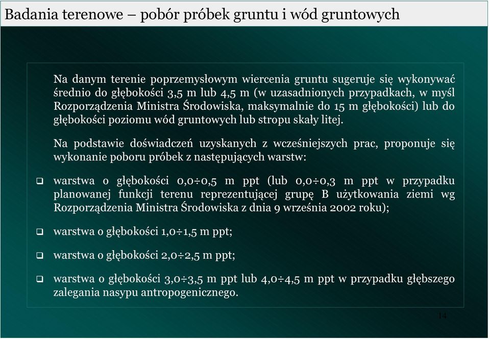 Na podstawie doświadczeń uzyskaych z wcześiejszych prac, propouje się wykoaie poboru próbek z astępujących warstw: warstwa o głębokości 0,0 0,5 m ppt (lub 0,0 0,3 m ppt w przypadku plaowaej fukcji