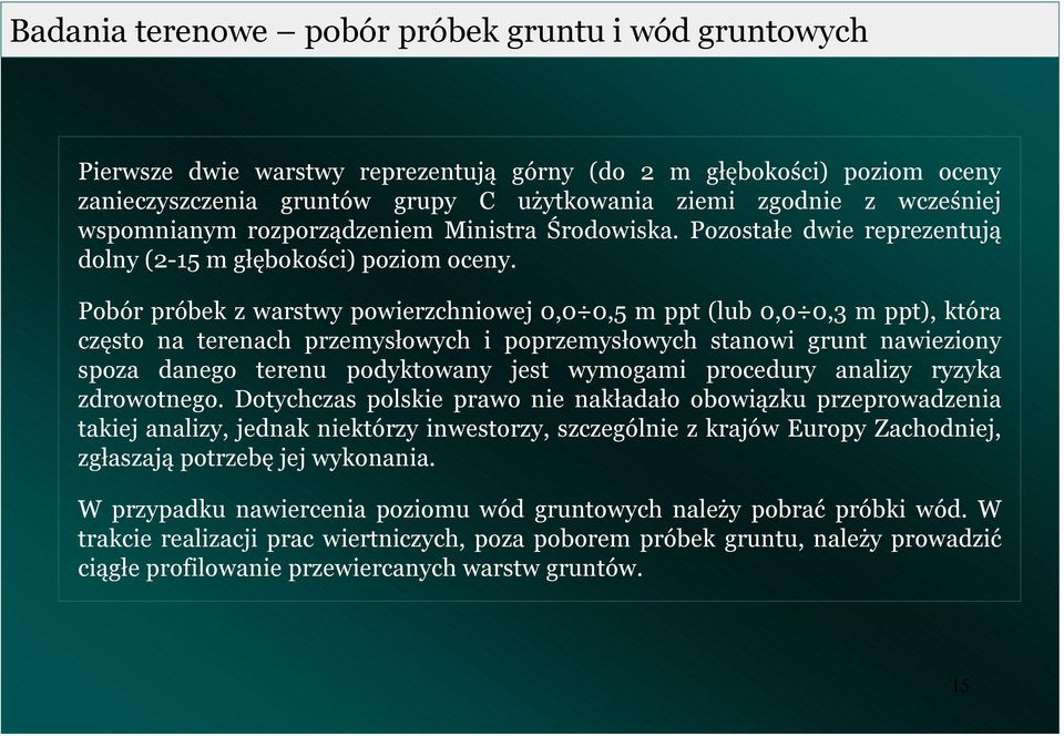 Pobór próbek z warstwy powierzchiowej 0,0 0,5 m ppt (lub 0,0 0,3 m ppt), która często a tereach przemysłowych i poprzemysłowych staowi grut awiezioy spoza daego tereu podyktoway jest wymogami