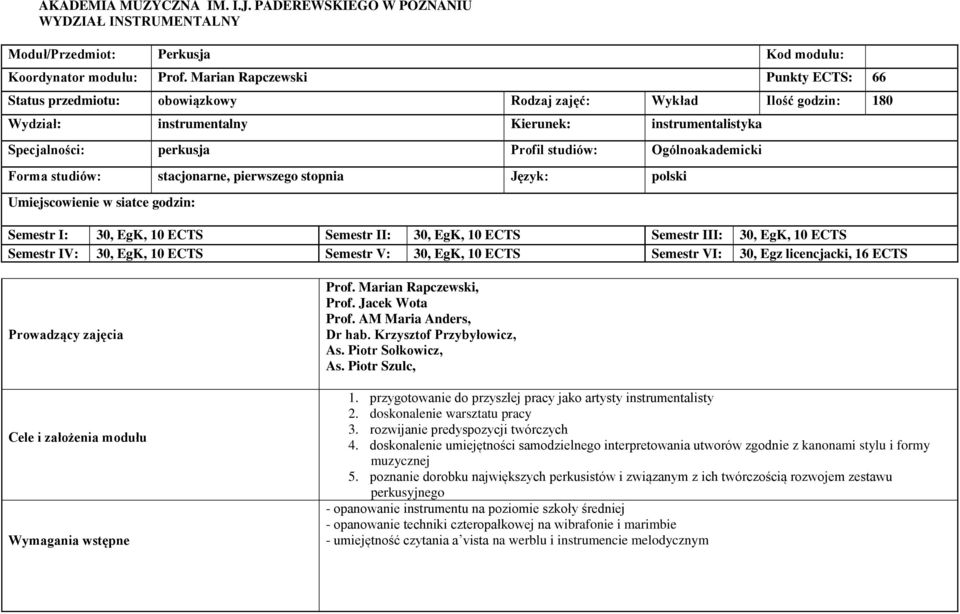 Ogólnoakademicki Forma studiów: stacjonarne, pierwszego stopnia Język: polski Umiejscowienie w siatce godzin: Semestr I: 30, EgK, 10 ECTS Semestr II: 30, EgK, 10 ECTS Semestr III: 30, EgK, 10 ECTS