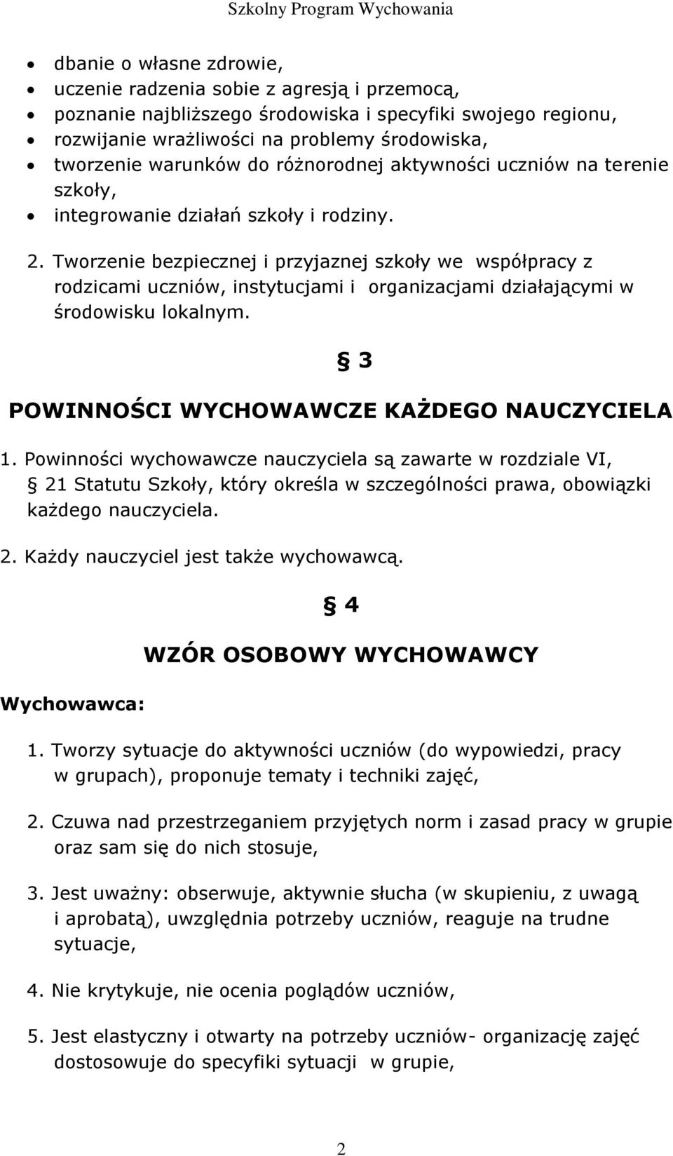 Tworzenie bezpiecznej i przyjaznej szkoły we współpracy z rodzicami uczniów, instytucjami i organizacjami działającymi w środowisku lokalnym. 3 POWINNOŚCI WYCHOWAWCZE KAŻDEGO NAUCZYCIELA 1.