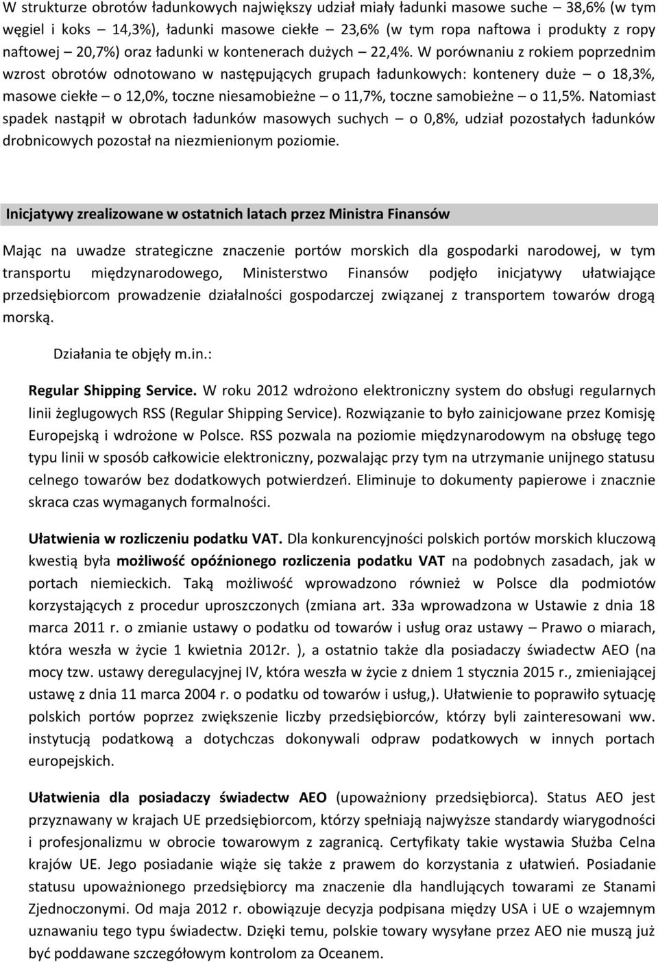 W porównaniu z rokiem poprzednim wzrost obrotów odnotowano w następujących grupach ładunkowych: kontenery duże o 18,3%, masowe ciekłe o 12,0%, toczne niesamobieżne o 11,7%, toczne samobieżne o 11,5%.