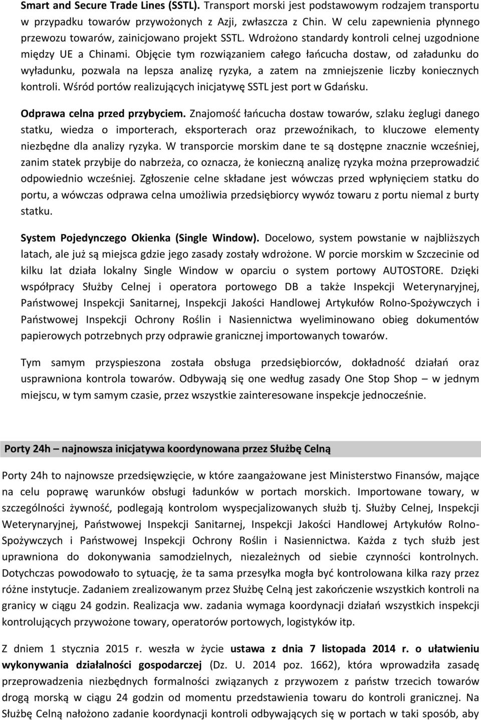 Objęcie tym rozwiązaniem całego łaocucha dostaw, od załadunku do wyładunku, pozwala na lepsza analizę ryzyka, a zatem na zmniejszenie liczby koniecznych kontroli.