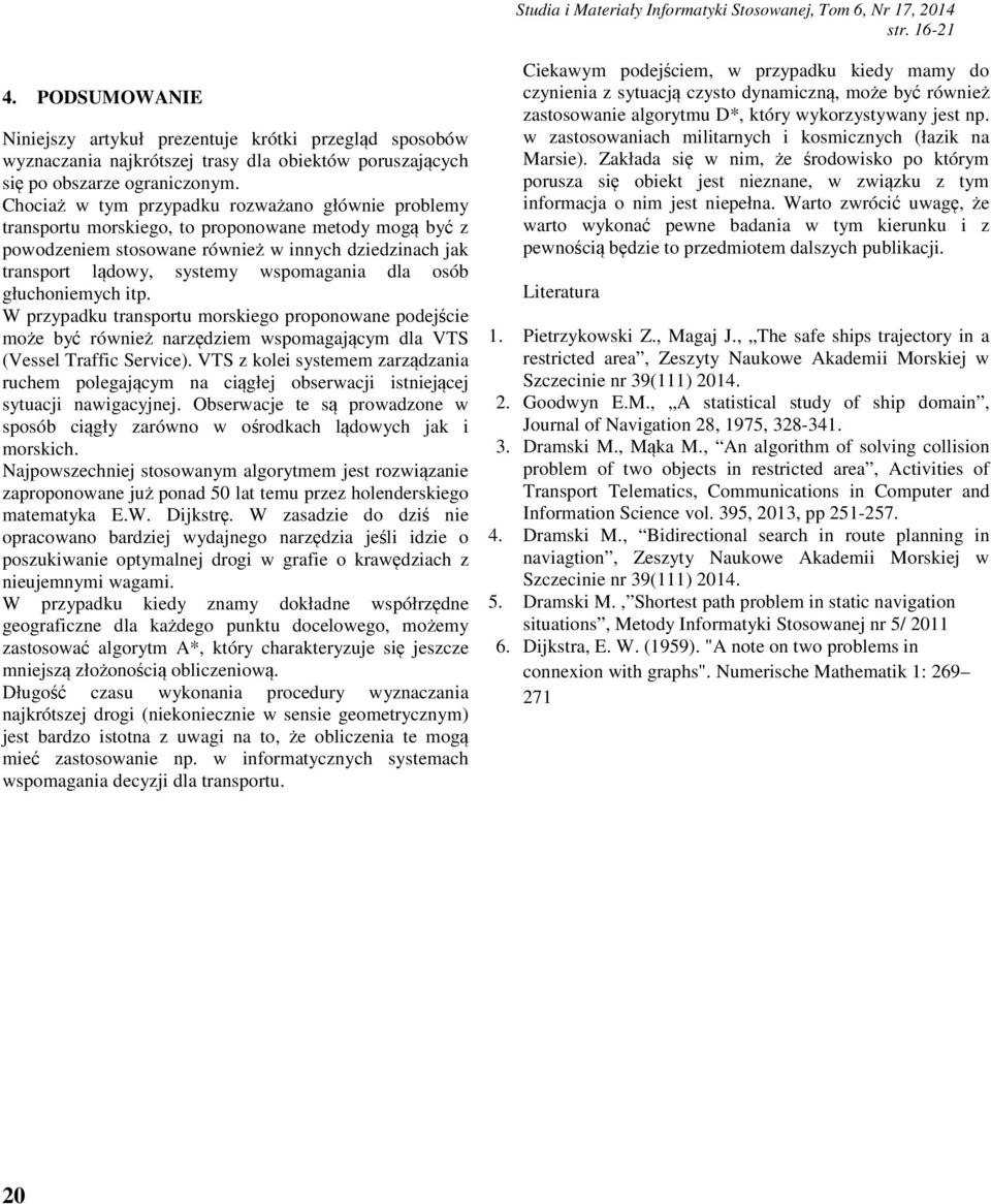 Chociaż w tym przypadku rozważano głównie problemy transportu morskiego, to proponowane metody mogą być z powodzeniem stosowane również w innych dziedzinach jak transport lądowy, systemy wspomagania