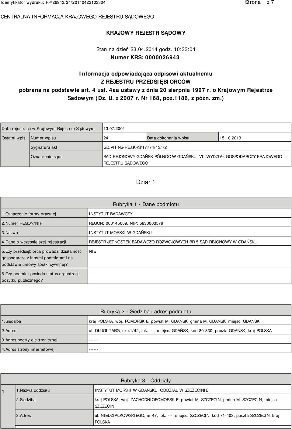 o Krajowym Rejestrze Sądowym (Dz. U. z 2007 r. Nr 168, poz.1186, z późn. zm.) Data rejestracji w Krajowym Rejestrze Sądowym 13.07.2001 Ostatni wpis Numer wpisu 24 Data dokonania wpisu 15.10.