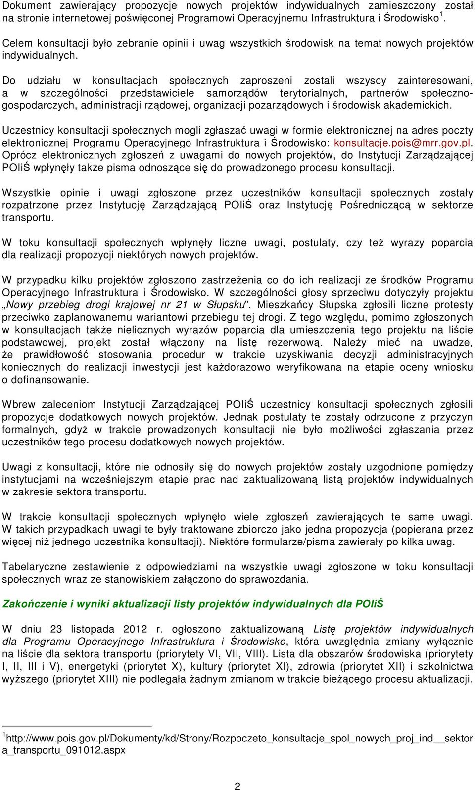 Do udziału w konsultacjach społecznych zaproszeni zostali wszyscy zainteresowani, a w szczególności przedstawiciele samorządów terytorialnych, partnerów społecznogospodarczych, administracji