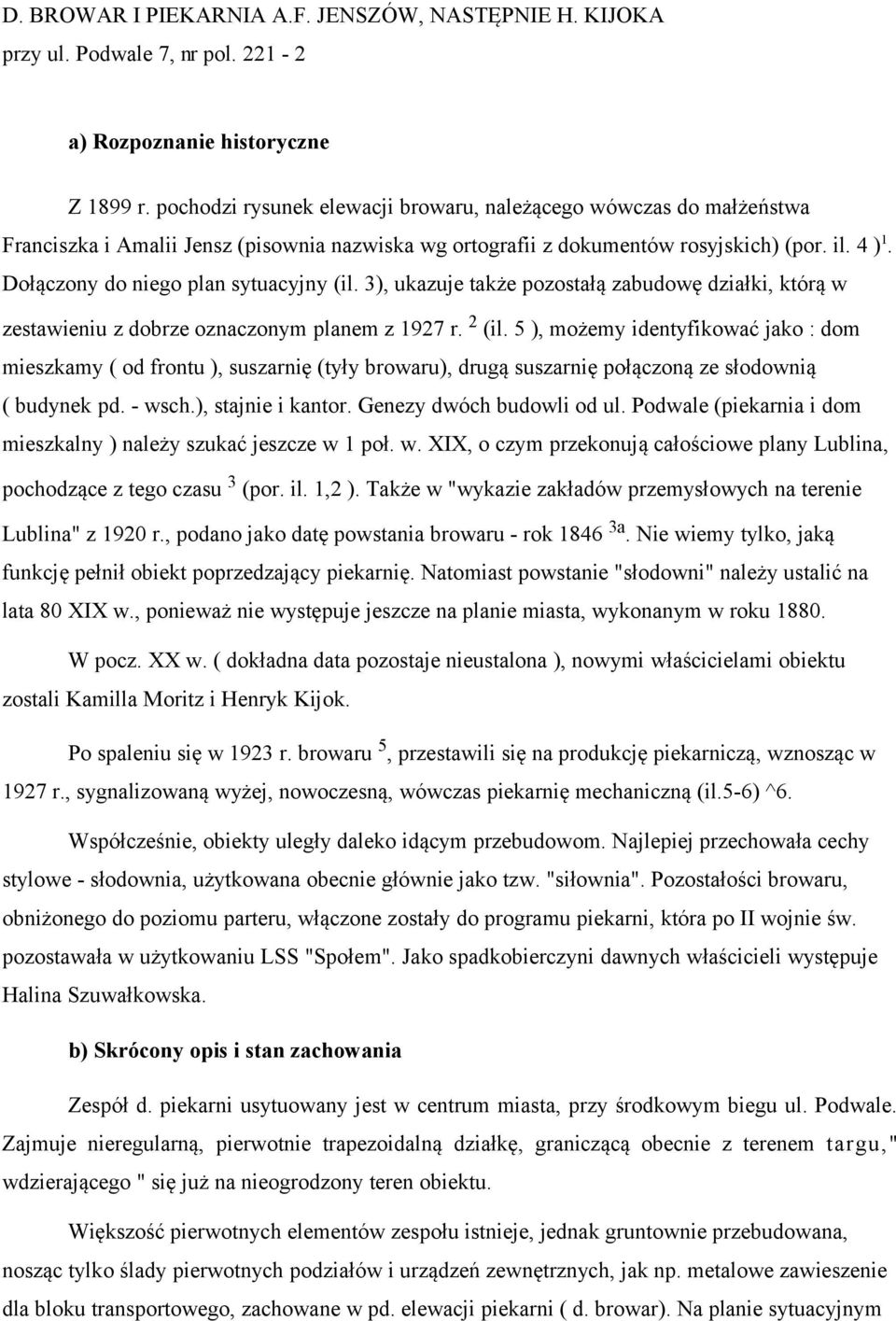 Dołączony do niego plan sytuacyjny (il. 3), ukazuje także pozostałą zabudowę działki, którą w zestawieniu z dobrze oznaczonym planem z 1927 r. 2 (il.