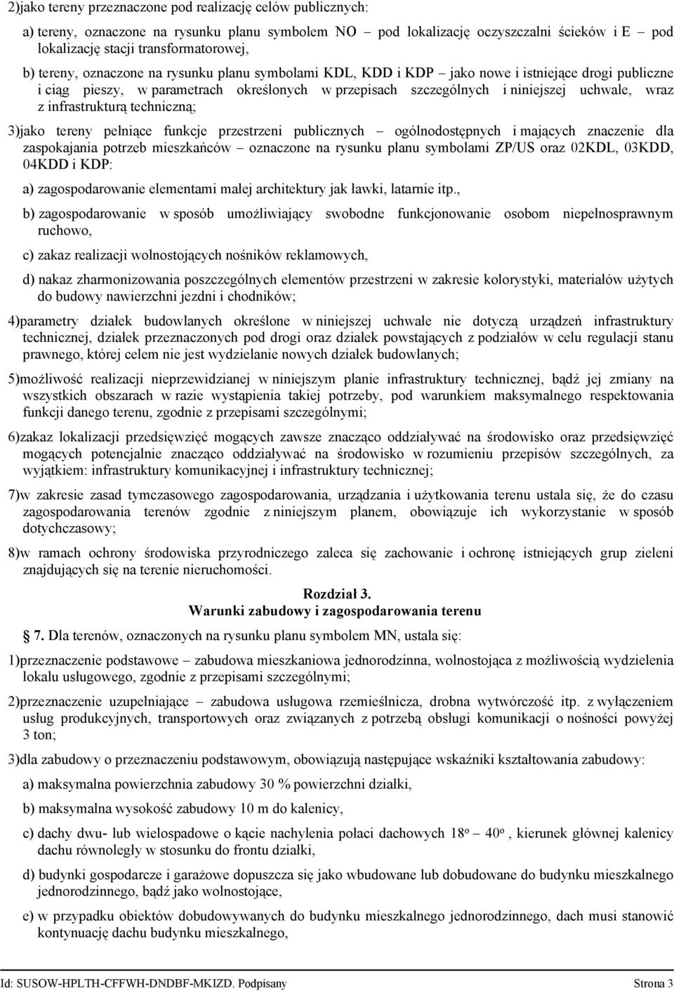 infrastrukturą techniczną; 3)jako tereny pełniące funkcje przestrzeni publicznych ogólnodostępnych i mających znaczenie dla zaspokajania potrzeb mieszkańców oznaczone na rysunku planu symbolami ZP/US