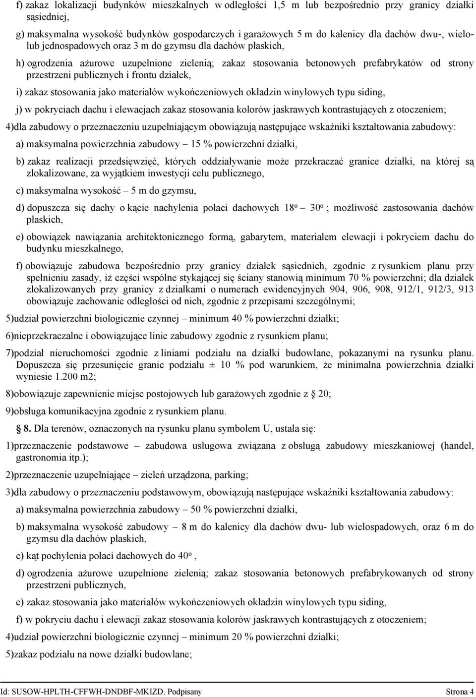 działek, i) zakaz stosowania jako materiałów wykończeniowych okładzin winylowych typu siding, j) w pokryciach dachu i elewacjach zakaz stosowania kolorów jaskrawych kontrastujących z otoczeniem;