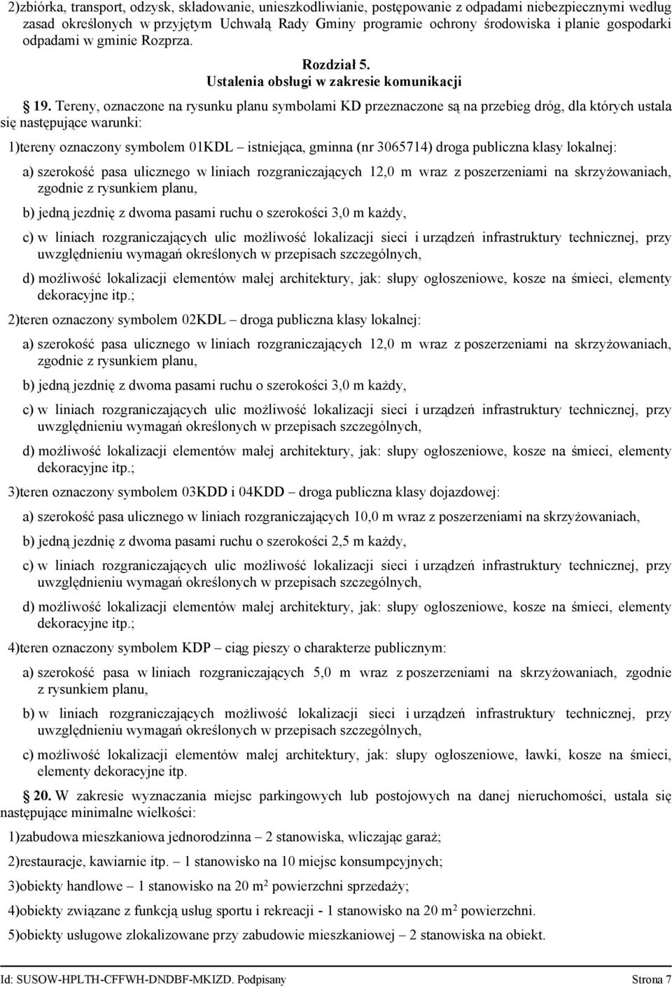 Tereny, oznaczone na rysunku planu symbolami KD przeznaczone są na przebieg dróg, dla których ustala się następujące warunki: 1)tereny oznaczony symbolem 01KDL istniejąca, gminna (nr 3065714) droga