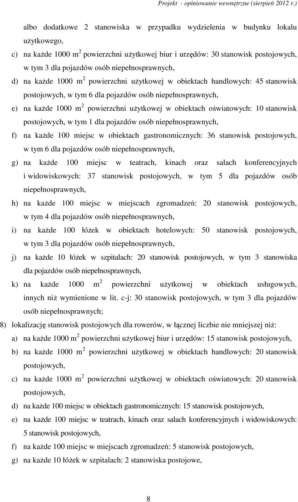 w obiektach oświatowych: 10 stanowisk postojowych, w tym 1 dla pojazdów osób niepełnosprawnych, f) na kaŝde 100 miejsc w obiektach gastronomicznych: 36 stanowisk postojowych, w tym 6 dla pojazdów